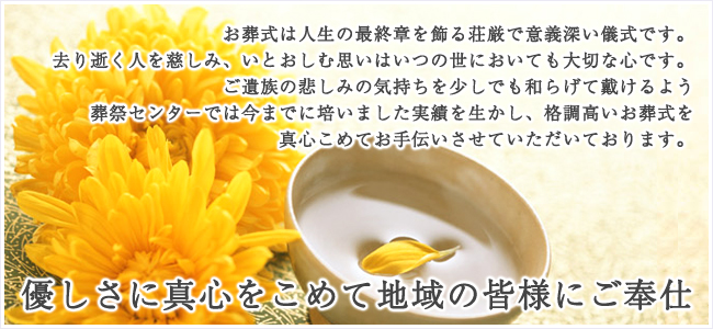 お葬式は人生の最終章を飾る荘厳で意義深い儀式です。去り逝く人を慈しみ、いとおしむ思いはいつの世においても大切な心です。
ご遺族の悲しみの気持ちを少しでも和らげて戴けるよう足立葬祭センターでは今までに培いました格調高いお葬式を真心こめてお手伝いさせていただいております。
優しさに真心をこめて地域の皆様にご奉仕