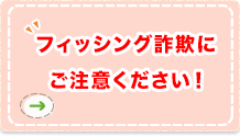 フィッシング詐欺にご注意ください！